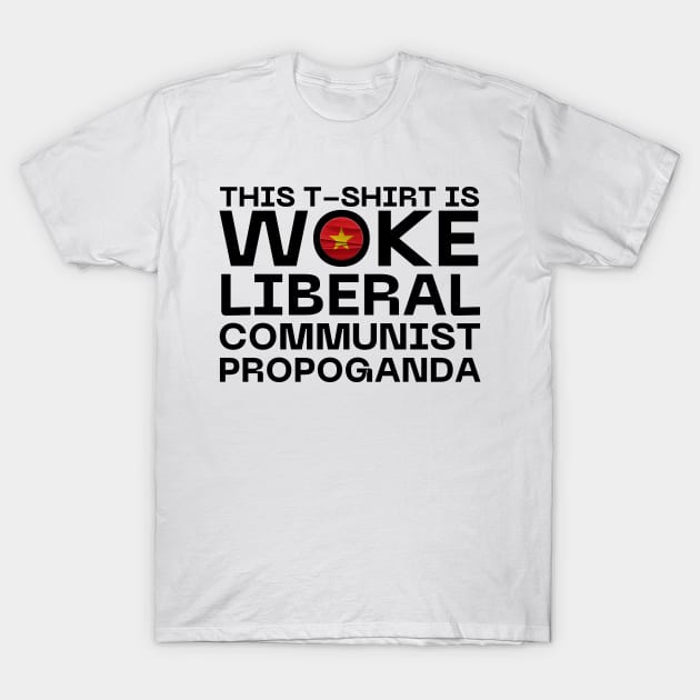 Woke Liberal Communist Propoganda T-Shirt by Teessential